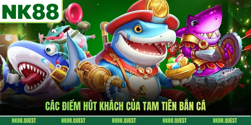 Các điểm hút khách của Tam tiên bắn cá