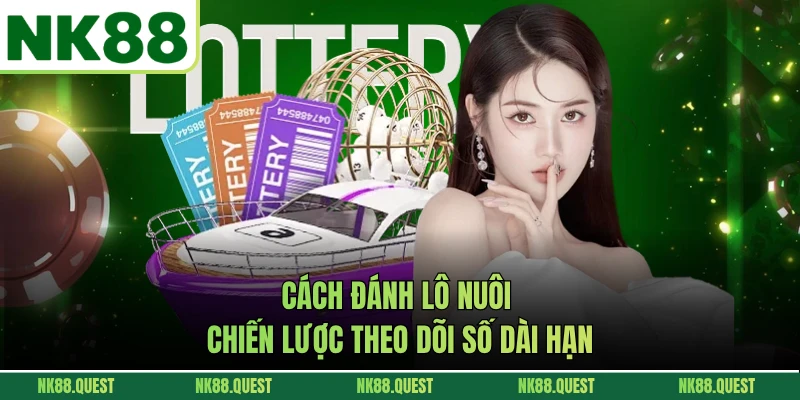 Cách Đánh Lô Nuôi – Chiến Lược Theo Dõi Số Dài Hạn
