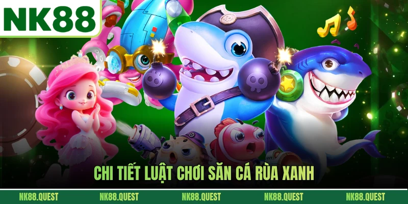 Chi tiết luật chơi săn cá rùa xanh