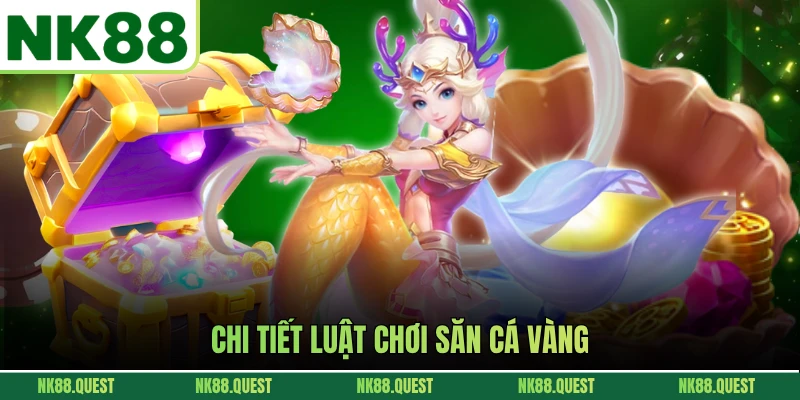 Chi tiết luật chơi săn cá vàng