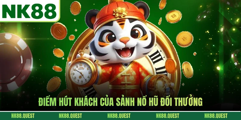 Điểm hút khách của sảnh nổ hũ đổi thưởng
