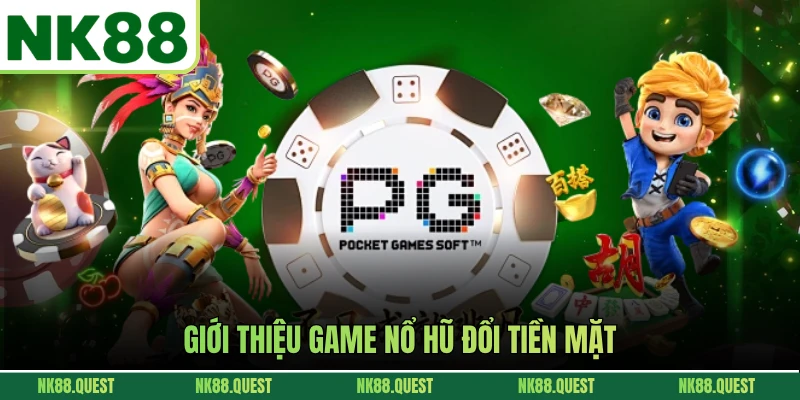 Giới thiệu game nổ hũ đổi tiền mặt