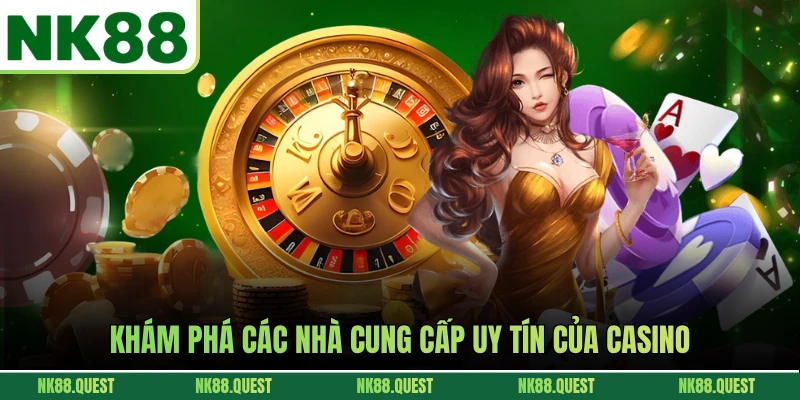 Khám phá các nhà cung cấp uy tín của casino