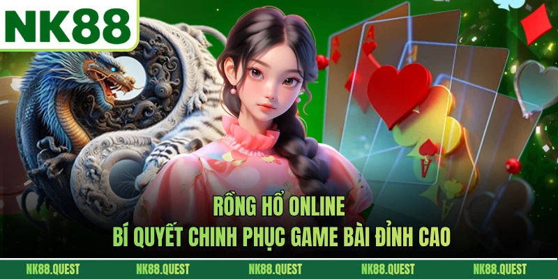 Rồng Hổ Online - Bí Quyết Chinh Phục Game Bài Đỉnh Cao