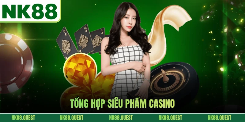 Tổng hợp siêu phẩm casino