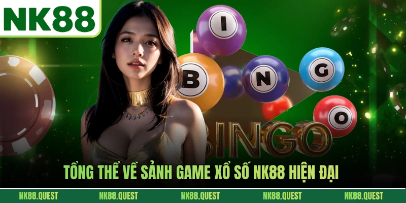 Tổng thể về sảnh game xổ số NK88 hiện đại