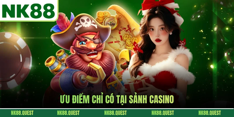 Ưu điểm chỉ có tại sảnh casino
